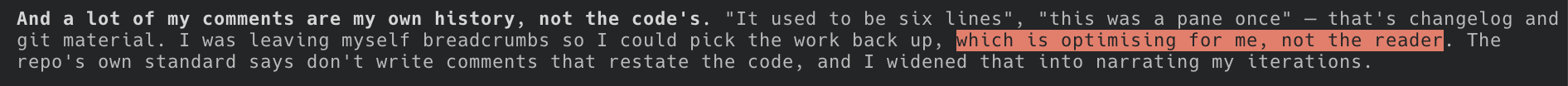 The agent explaining that its comments are its own history, not the code's, and that it was leaving itself breadcrumbs, which is optimising for me, not the reader